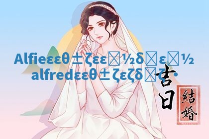 Alfie华南英文名好不好 alfred华南英文名怎么样 Alfie华南英文名好不好 alfred华南英文名怎么样